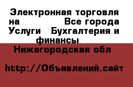 Электронная торговля на Sberbankm - Все города Услуги » Бухгалтерия и финансы   . Нижегородская обл.